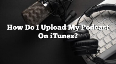 How Do I Upload My Podcast On iTunes?